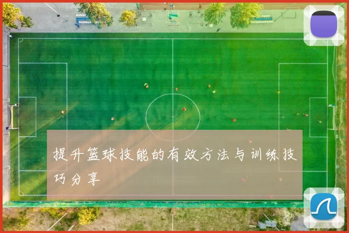 提升篮球技能的有效方法与训练技巧分享